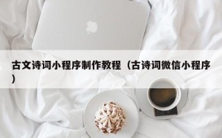 临邑古文诗词小程序制作教程（古诗词微信小程序）