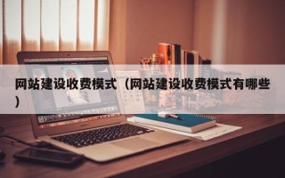 临邑网站建设收费模式（网站建设收费模式有哪些）