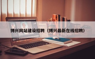 临邑博兴网站建设招聘（博兴最新在线招聘）